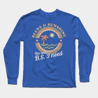 The Only BS I Need Is Beers and Sunshine Long Sleeve T-Shirt